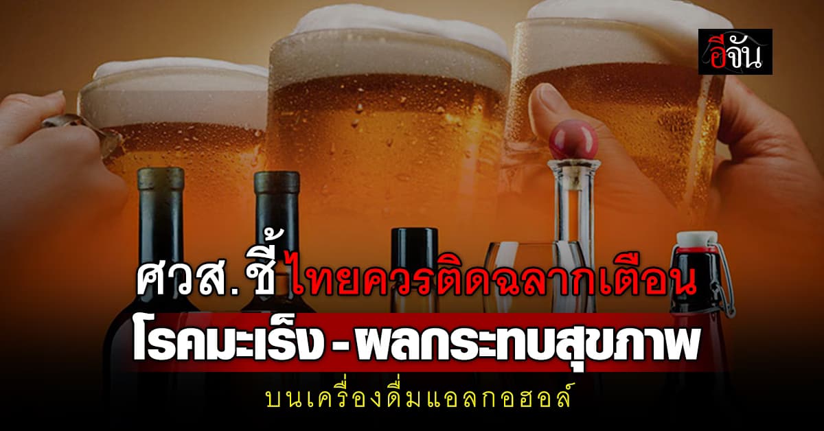 ศวส. ชี้ ไทยควรติดฉลากเตือน โรคมะเร็ง-ผลกระทบสุขภาพ บนเครื่องดื่มแอลกอฮอล์