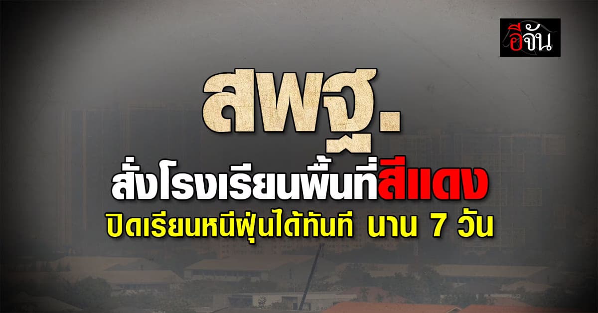 หนีฝุ่น! สพฐ.สั่งโรงเรียนพื้นที่สีแดง “ปิดเรียน” ได้ทันที 7 วัน