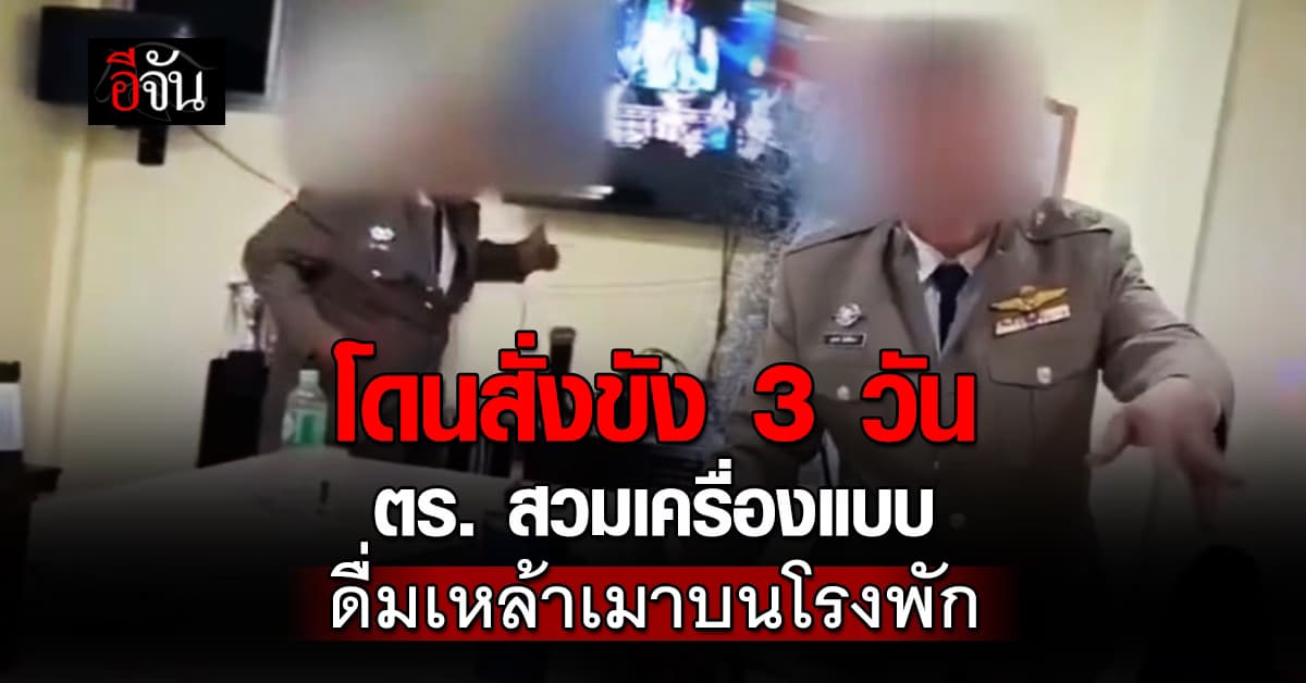 โดนสั่งขัง 3 วัน ตำรวจจราจรกลาง สวมเครื่องแบบ ดื่มเหล้าเมาบนโรงพัก 