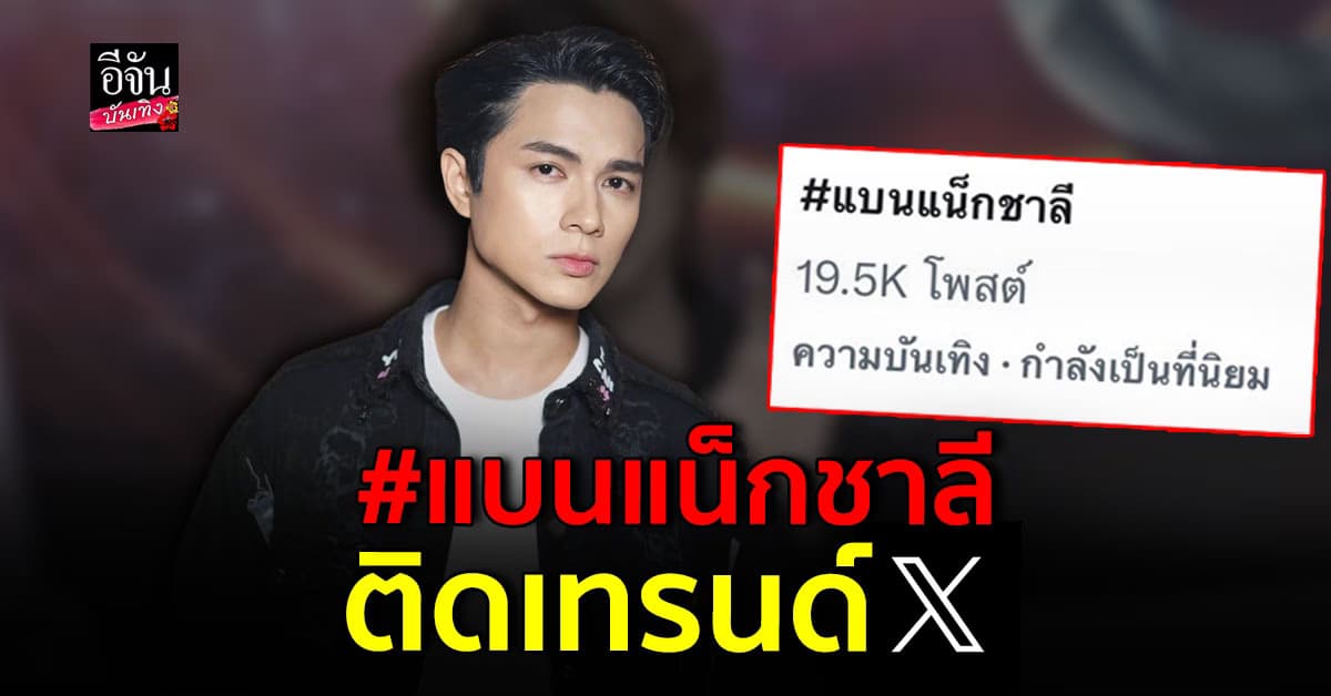 แน็ก ชาลี งานเข้าอีก #แบนแน็กชาลี ติดเทรนด์ X หลังออกมาเคลียร์ดราม่า