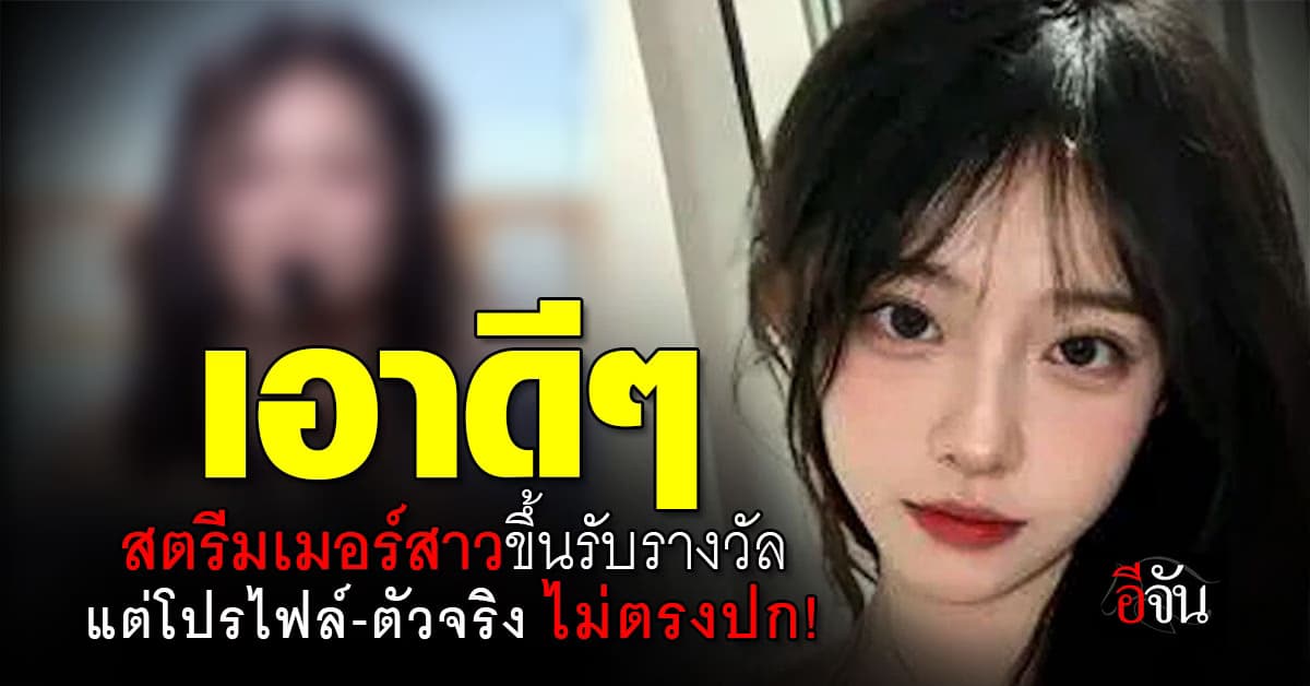 เอาดีๆ! สตรีมเมอร์สาวขึ้นรับรางวัล แต่โปรไฟล์-ตัวจริง ดันไม่ตรงปกอย่างแรง