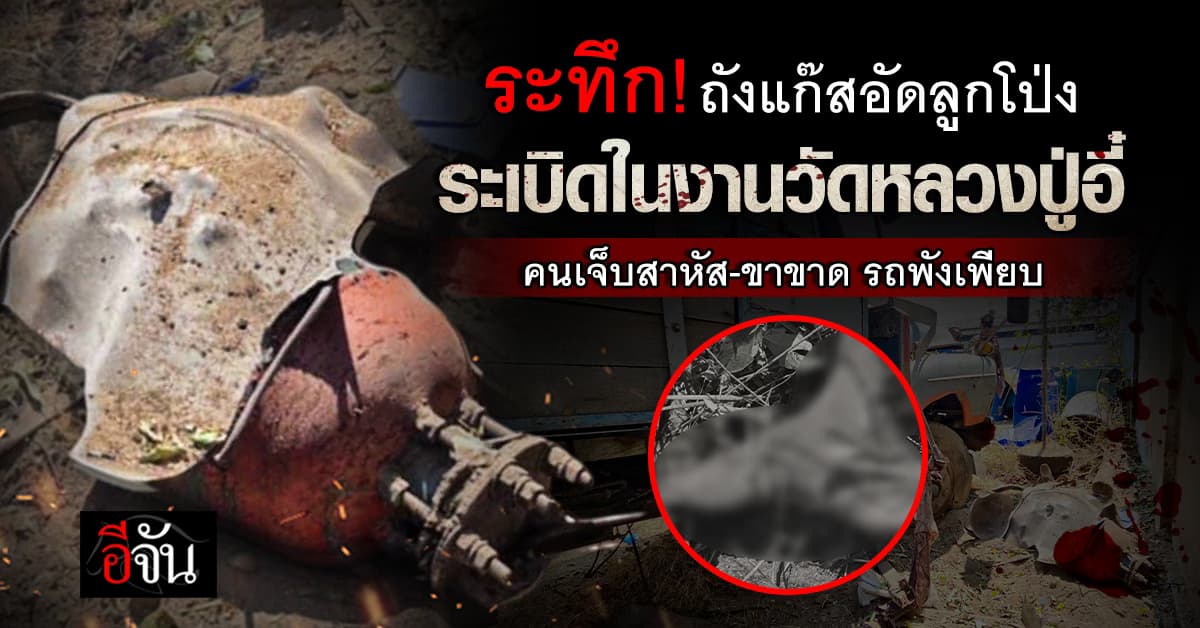 ระทึก! “ถังแก๊สอัดลูกโป่ง” ระเบิดในงานวัดหลวงปู่อี๋ คนเจ็บสาหัส-ขาขาด รถพังเพียบ