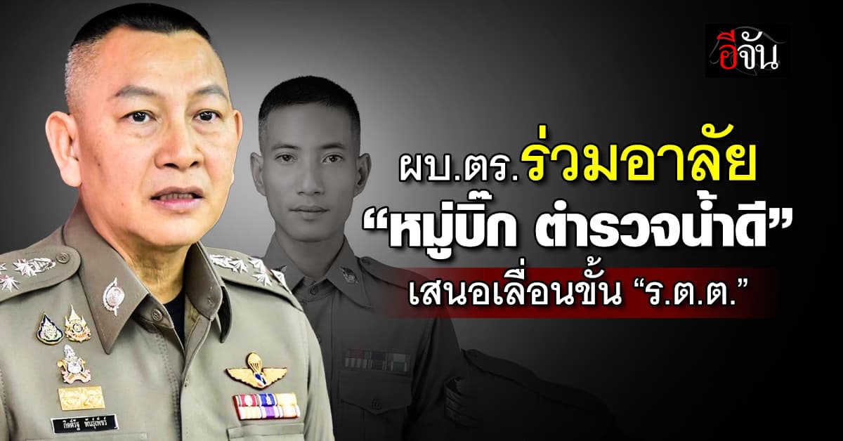 ผบ.ตร.ร่วมอาลัย “หมู่บิ๊ก ตำรวจน้ำดี” เสียชีวิตขณะปฏิบัติหน้าที่ – เสนอเลื่อนขั้นเป็น “ร.ต.ต.”