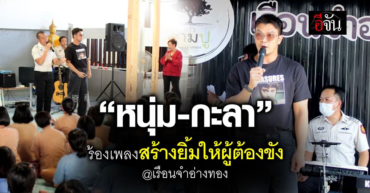 “หนุ่ม-กะลา” ร้องเพลงสร้างยิ้มให้ผู้ต้องขังเรือนจำอ่างทอง