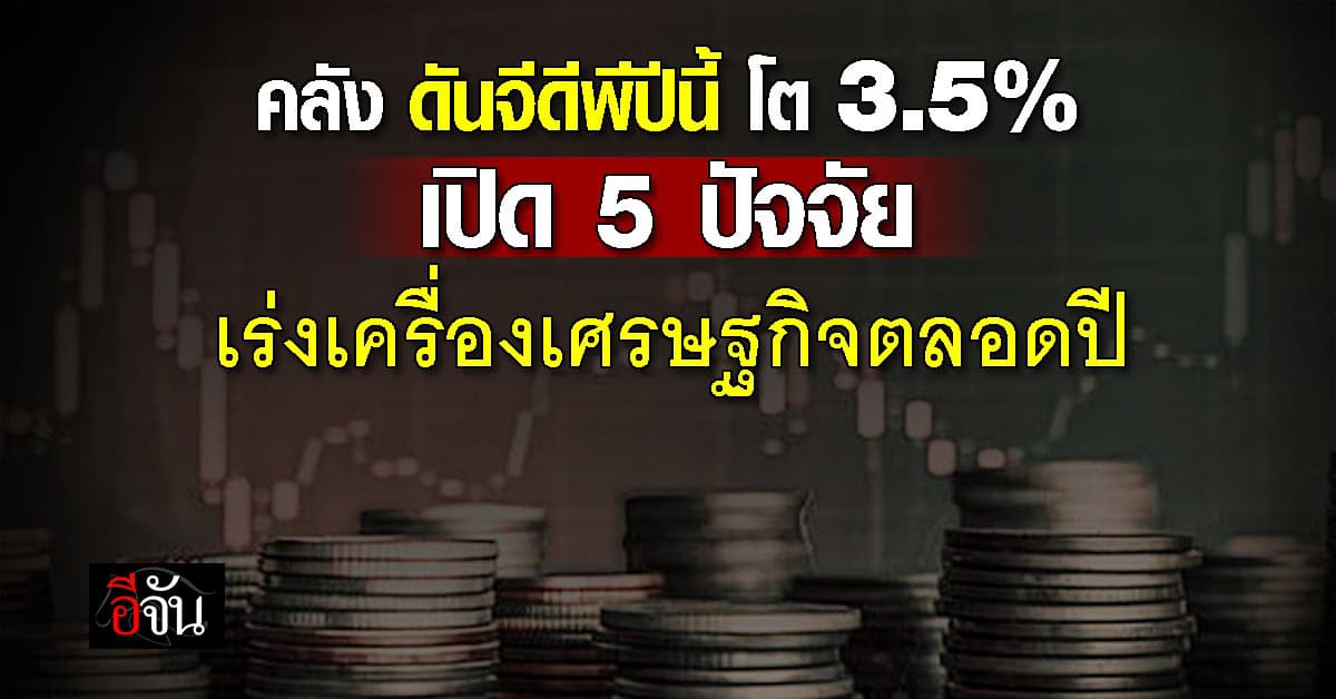 คลังดันจีดีพีปีนี้โต3.5% เปิด 5 ปัจจัย เร่งเครื่องเศรษฐกิจตลอดปี