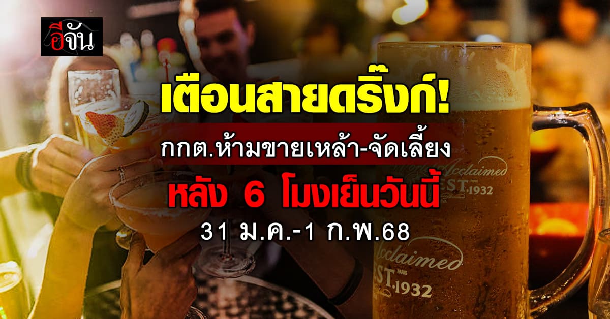 เตือนสายดริ๊งก์! กกต.ห้ามขายเหล้า-จัดเลี้ยง ช่วงเลือกตั้ง อบจ. (31 ม.ค.-1 ก.พ.68) ยกเว้น กทม. 