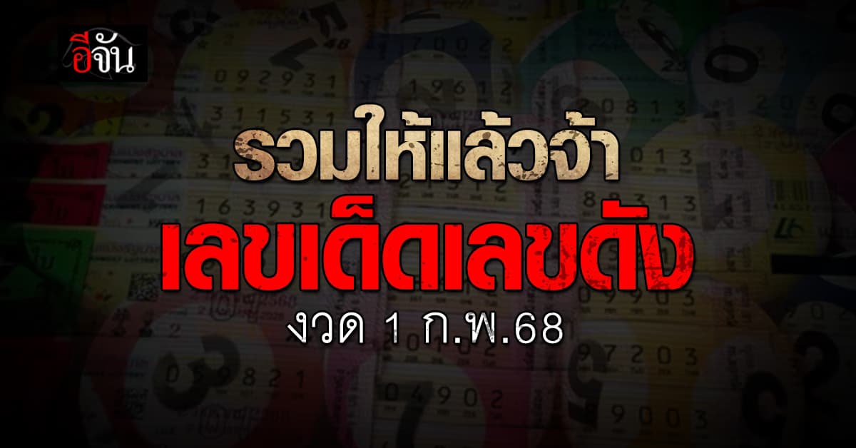 รวมเลขเด็ด เลขดัง หวยงวดวันที่ 1 ก.พ.68