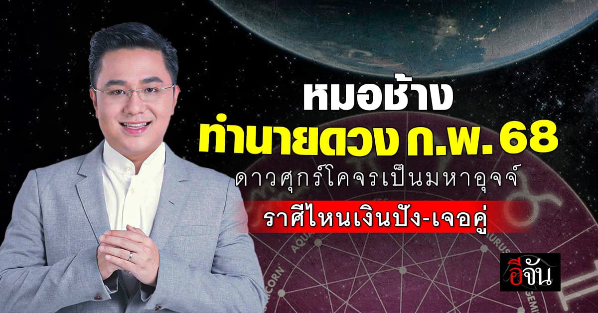 หมอช้าง ทำนายดวงเดือน ก.พ.68 ดาวศุกร์โคจรเป็นมหาอุจจ์ ราศีไหนเงินปัง-เจอคู่