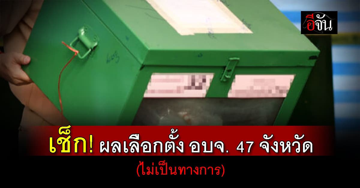 เช็ก! ผลเลือกตั้ง อบจ. 47 จังหวัด (ไม่เป็นทางการ)