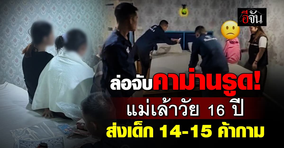ล่อจับคาม่านรูด! แม่เล้าวัย 16 ปี ส่งเด็กหญิง 14-15 ปี ค้ากาม 