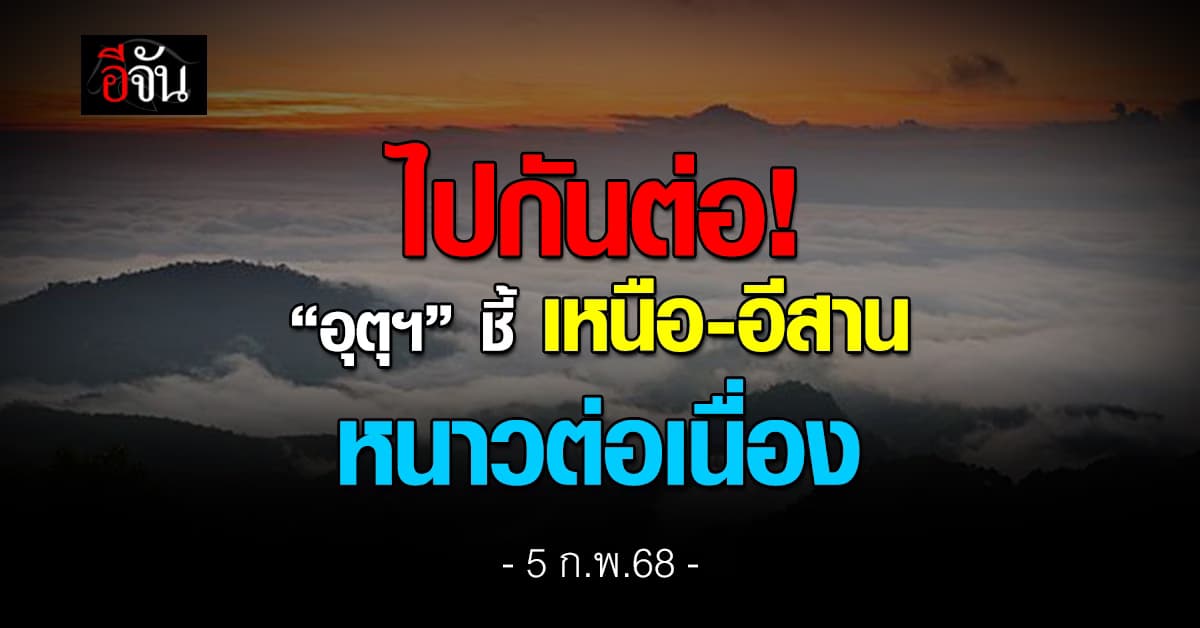 สภาพอากาศวันนี้ (5 ก.พ.68) อุตุฯ ชี้ เหนือ-อีสาน หนาวเย็นต่อเนื่อง