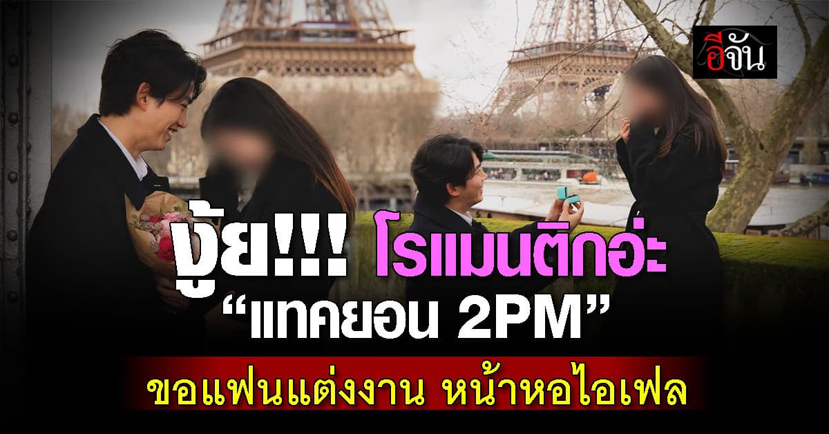 งู้ย!!! โรแมนติกอ่ะ “แทคยอน 2PM” คุกเข่าขอแฟนสาวแต่งงาน หน้าหอไอเฟล 