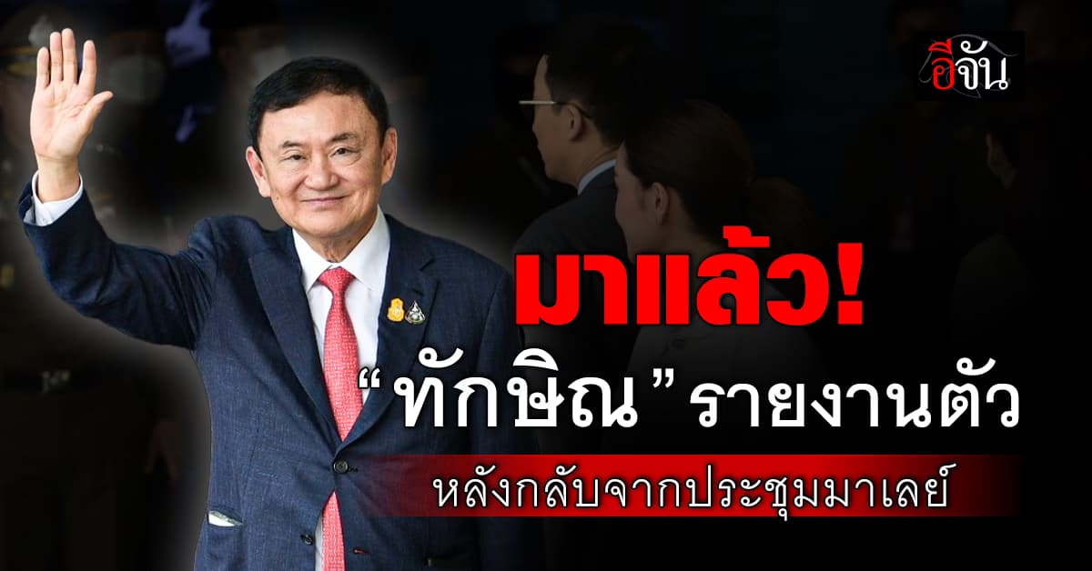 กลับมาแล้ว! “ทักษิณ” ย่องรายงานตัวศาลอาญา หลังไปประชุมที่มาเลเซีย