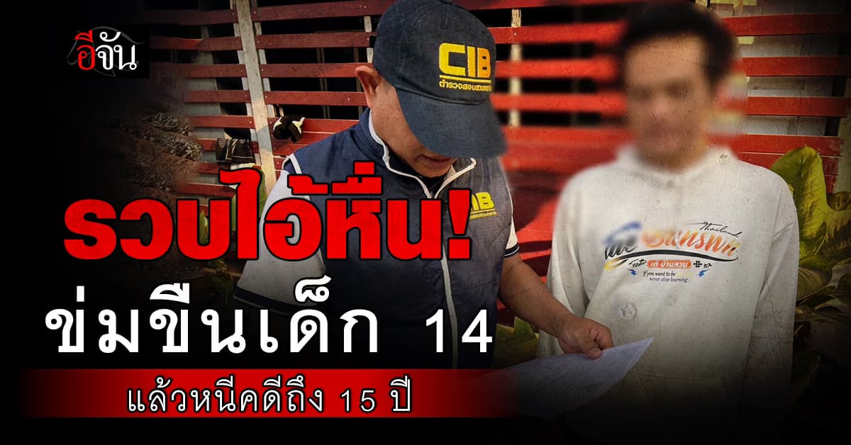 รวบไอ้หื่น! ลวงเด็ก 14 ปีไปข่มขืน แล้วหนีคดีถึง 15 ปี 