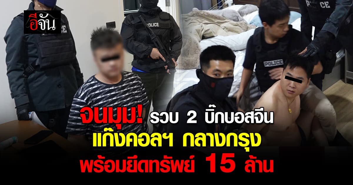 ไม่รอด! ตร.บุกรวบ 2 บิ๊กบอสจีนเทา หัวหน้าแก๊งคอลฯ กลางกรุง พร้อมยึดทรัพย์ 15 ล้านบาท