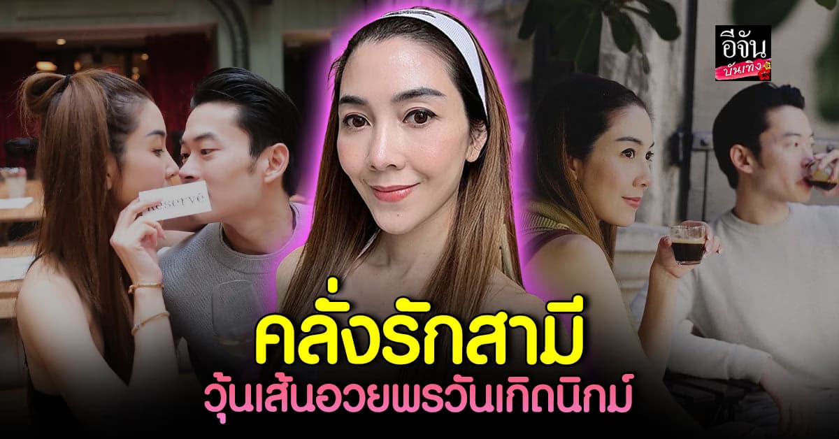 วุ้นเส้น วิริฒิพา เปิดโหมดคลั่งรัก โพสต์ภาพอวยพรวันเกิดสามี