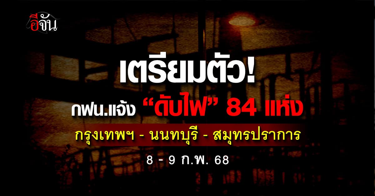 กฟน.แจ้ง “ดับไฟ” 84 แห่ง 8-9 ก.พ.นี้ พื้นที่ กทม.-นนทบุรี-สมุทรปราการ  