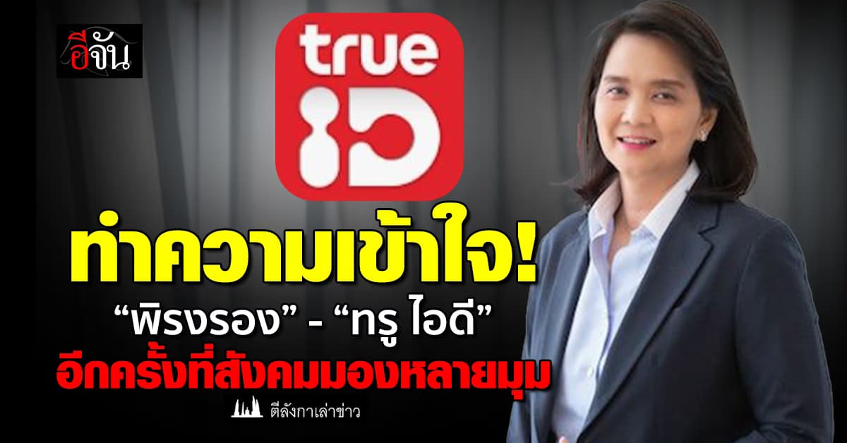 ทำความเข้าใจ! “พิรงรอง” – “ทรู ไอดี”  อีกครั้งที่สังคมมองหลายมุม