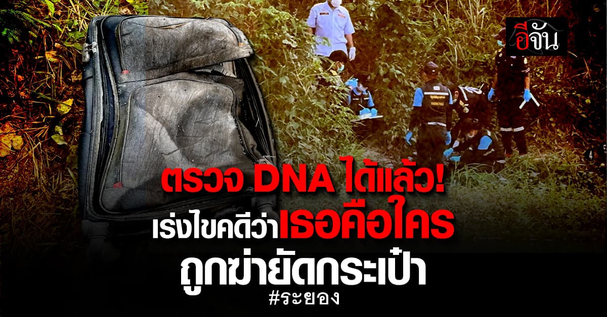 ตรวจดีเอ็นเอได้แล้ว! เร่งไขคดีฆ่ายัดกระเป๋าถ่วงน้ำ จ.ระยอง ว่าคนตายคือใคร?  