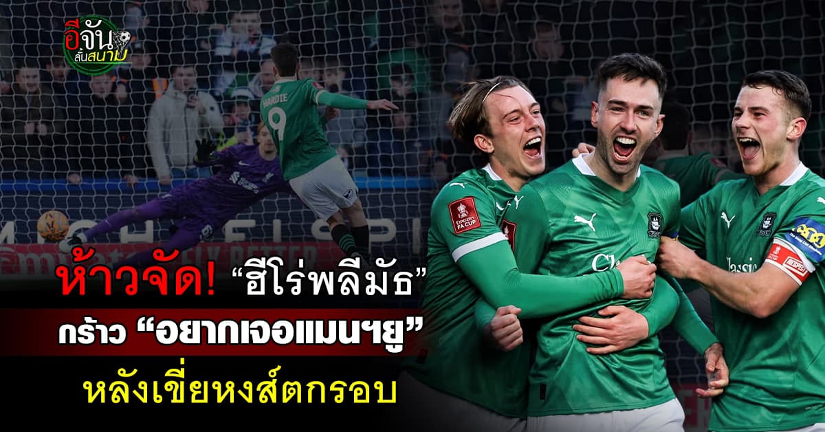 ห้าวจัด! “ฮีโร่พลีมัธ” ประกาศกร้าว “อยากเจอแมนฯยูต่อ” หลังเขี่ยหงส์ตกรอบเอฟเอ