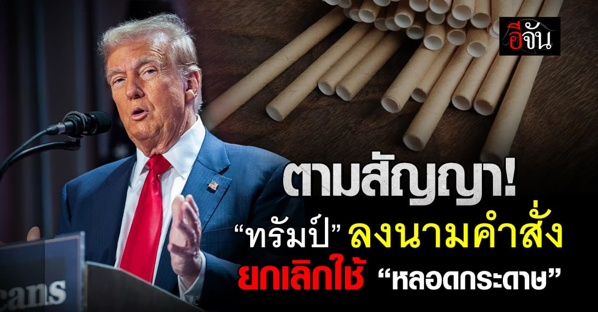 ตามสัญญา! “ทรัมป์” ลงนามคำสั่ง ยกเลิกการใช้ “หลอดกระดาษ”