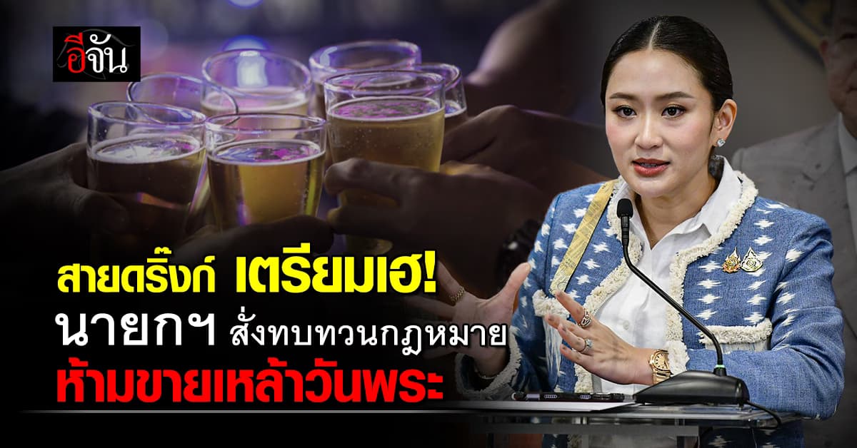 สายดริ๊งก์ เตรียมเฮ! นายกฯ สั่งทบทวนกฎหมายห้ามขายวันพระใหญ่-ช่วงเวลาจำกัด 