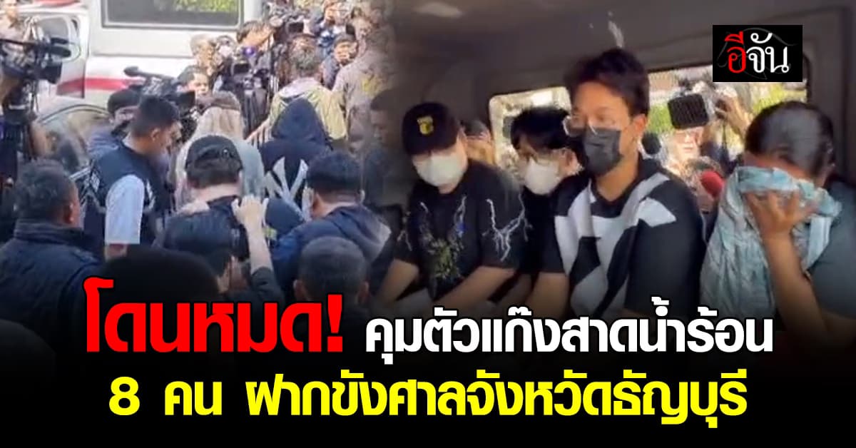 ไม่รอด ! ตร.คุม 8 ผู้ต้องหา แก๊งสาดน้ำร้อน ฝากขังศาลจังหวัดธัญบุรี