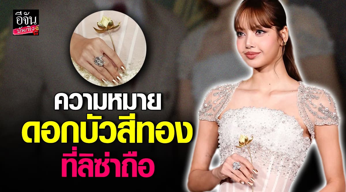 ลิซ่า BLACKPINK ถือดอกบัวสีทอง ฝีมือคนไทย