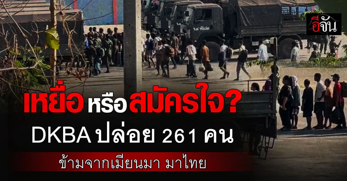 เหยื่อหรือสมัครใจ? DKBA ชิงเอาใจรัฐไทย! ปล่อย 261 คน ข้ามจากเมียนมา มาฝั่งไทย 