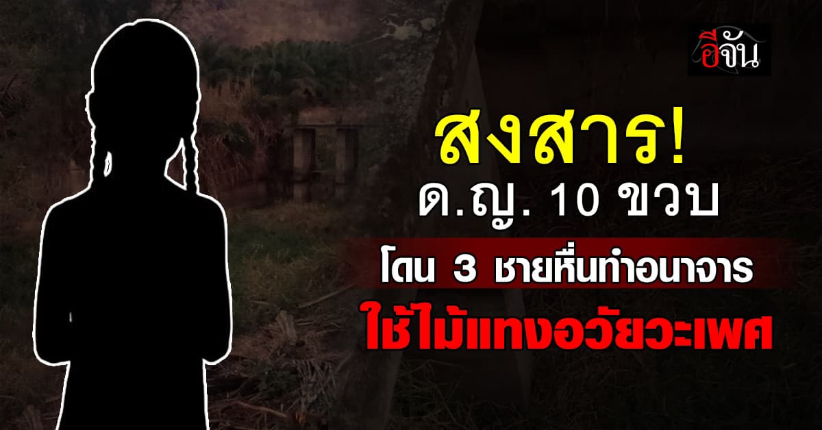 สงสาร! ด.ญ. 10 ขวบ โดน 3 ชายหื่นทำอนาจาร ใช้ไม้แทงอวัยวะเพศ