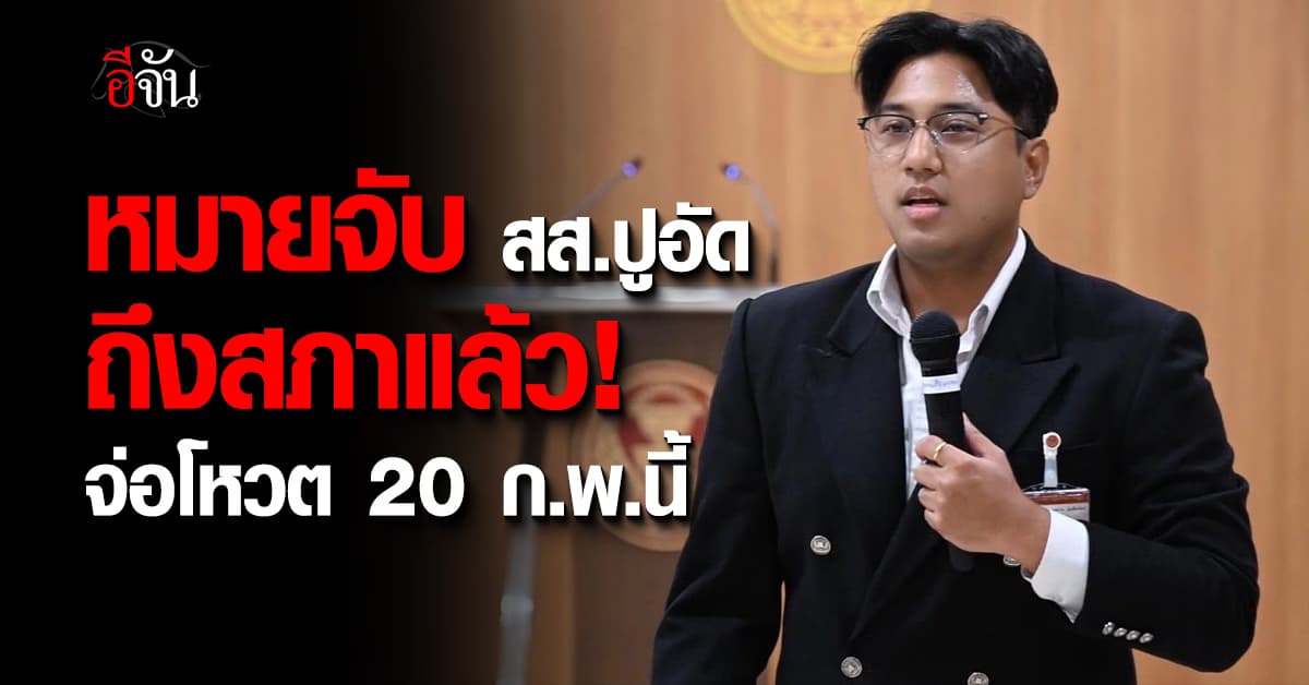 หนังสือหมายจับ “สส.ปูอัด” ถึงสภาแล้ว! เตรียมโหวต 20 ก.พ.นี้