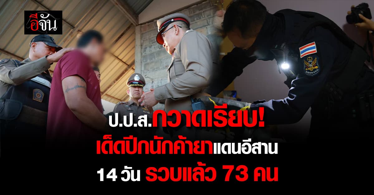 เอาจริง! ป.ป.ส.เด็ดปีกนักค้ายาแดนอีสาน 14 วัน รวบแล้ว 73 คน