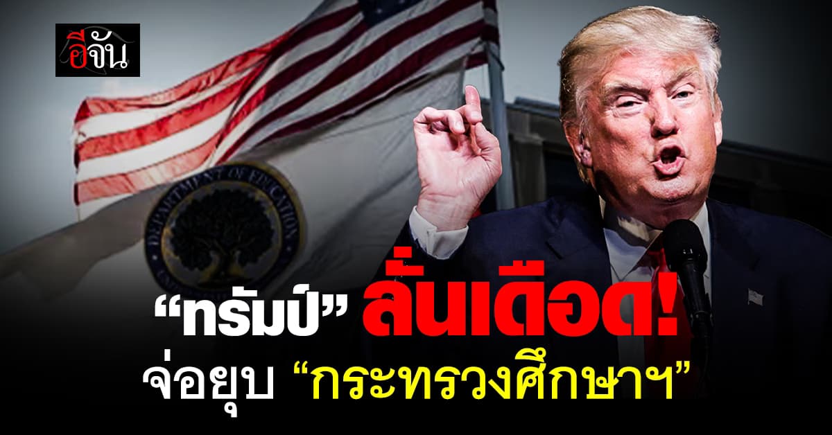 เดือดปุด! “ทรัมป์” ลั่น! เตรียมยุบ “กระทรวงศึกษาธิการ”