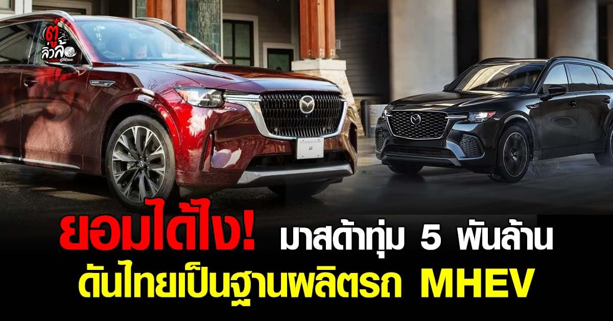 “มาสด้า” ทุ่ม 5 พันล้าน ปักหลักไทยฐานผลิตรถ MHEV
