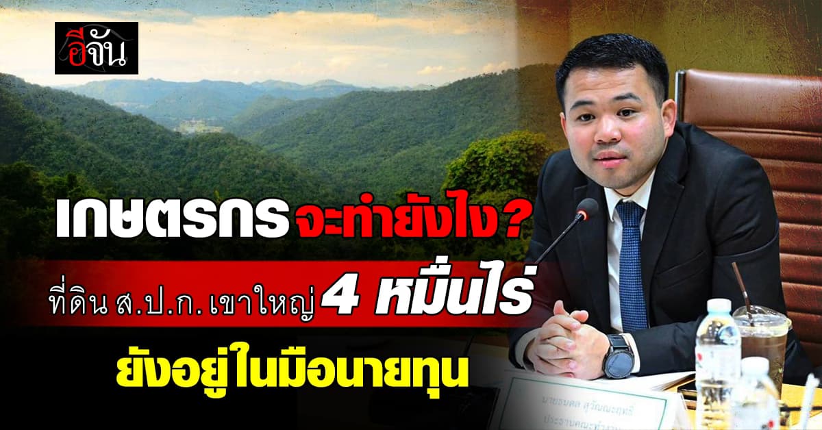 “ธนดล” เดินหน้าตรวจสอบที่ดิน ส.ป.ก. เขาใหญ่ 4 หมื่นไร่ เตรียมยึดจากนายทุนคืนเกษตรกร