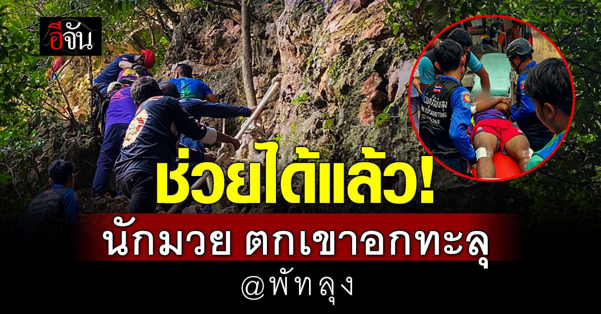 ช่วยได้แล้ว! นักมวยวัย 19 ปี ตกเขา ขณะปีนหน้าผาเขาอกทะลุ จ.พัทลุง 
