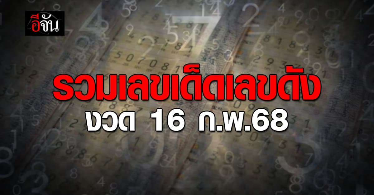 รวมเลขเด็ด เลขดัง หวยงวดวันที่ 16 ก.พ.68