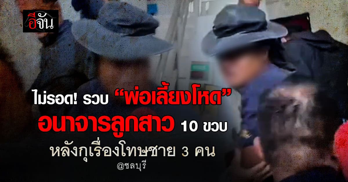 รวบแล้ว! “พ่อเลี้ยงโหด” ล่วงละเมิดลูกสาว 10 ขวบ หลังอ้างชาย 3 คนก่อเหตุ