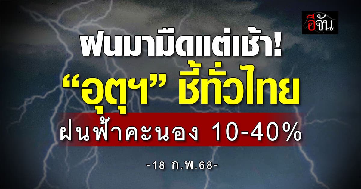 สภาพอากาศวันนี้ (18 ก.พ.68) อุตุฯ ชี้ทั่วไทยฝนฟ้าคะนอง 10-40% 