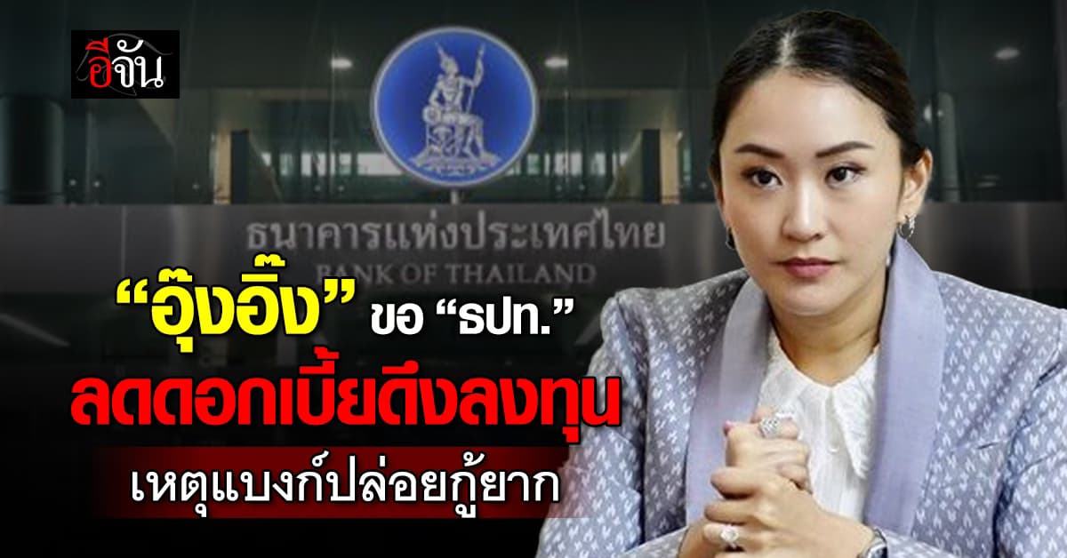 อุ๊งอิ๊ง ขอ ธปท.ลดดอกเบี้ย หลังแบงก์หนืดปล่อยกู้ SME