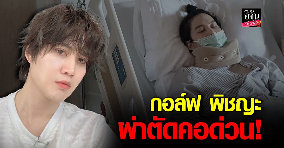 กอล์ฟ พิชญะ ผ่าตัดคอฉุกเฉิน! พักฟื้น 7 วัน แฟนสาวดูแลไม่ห่าง