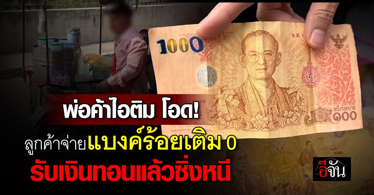 บ่น่าเฮ็ดกันดอก! พ่อค้าไอติม โอด ลูกค้าจ่ายแบงค์ร้อยเติม 0 รับเงินทอนแล้วซิ่งหนี 