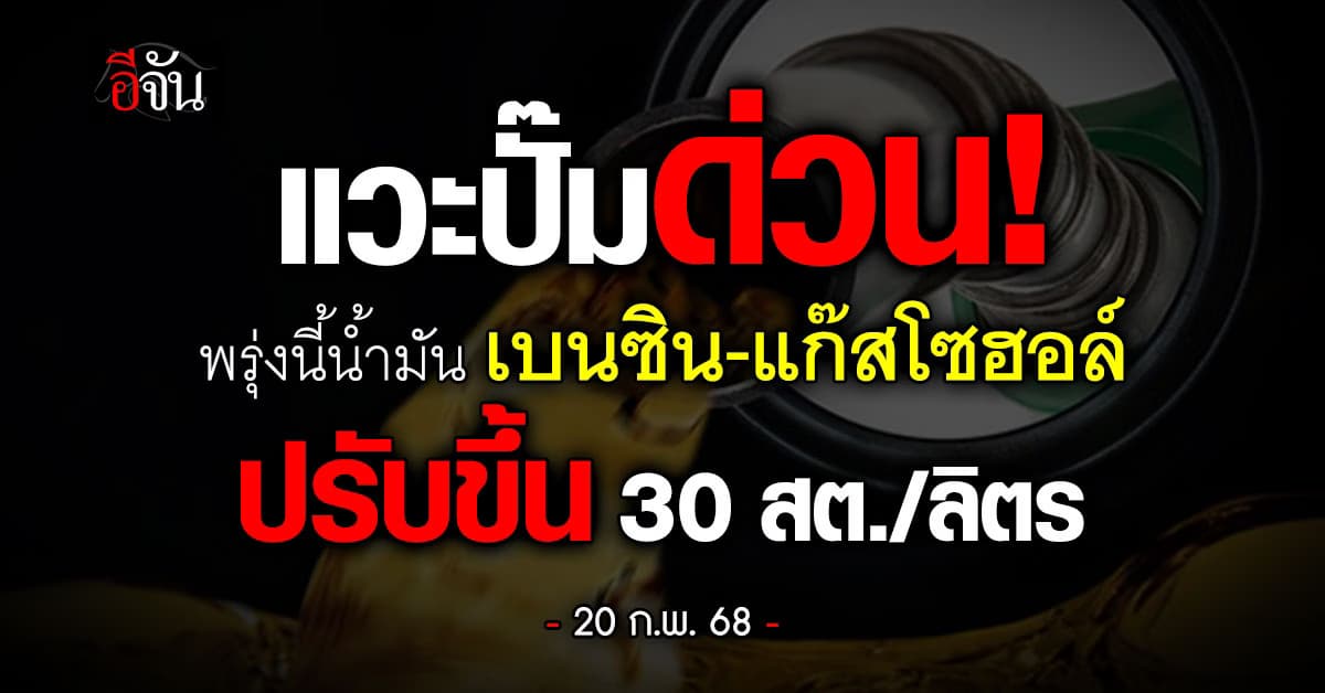 แวะปั๊มด่วน! พรุ่งนี้ (20 ก.พ.68) ราคาน้ำมันเบนซิน-แก๊สโซฮอล์ ปรับขึ้น 30 สต./ลิตร มีผลตีห้า 