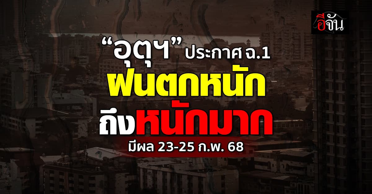 อุตุฯ ประกาศ ฉ.1 ฝนตกหนักถึงหนักมาก มีผล 23-25 ก.พ.68