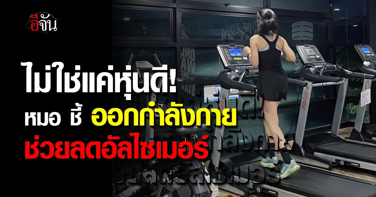 ไม่ใช่แค่หุ่นดี! หมอสุรัตน์ ชี้ ออกกำลังกายเป็นประจำ ช่วยลดอัลไซเมอร์ได้ 