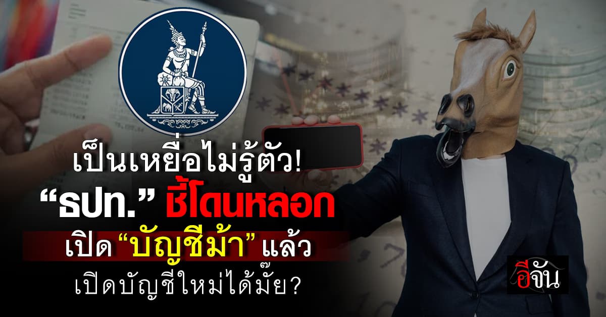เป็นเหยื่อเฉย! “ธปท.” เผยโดนหลอกเปิดบัญชีม้า “เปิดบัญชีใหม่” ได้มั๊ย ?