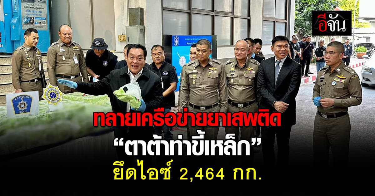 ตำรวจ ปส. ทลายเครือข่าย “ตาต้าท่าขี้เหล็ก” ยึดไอซ์ 2,464 กก. 