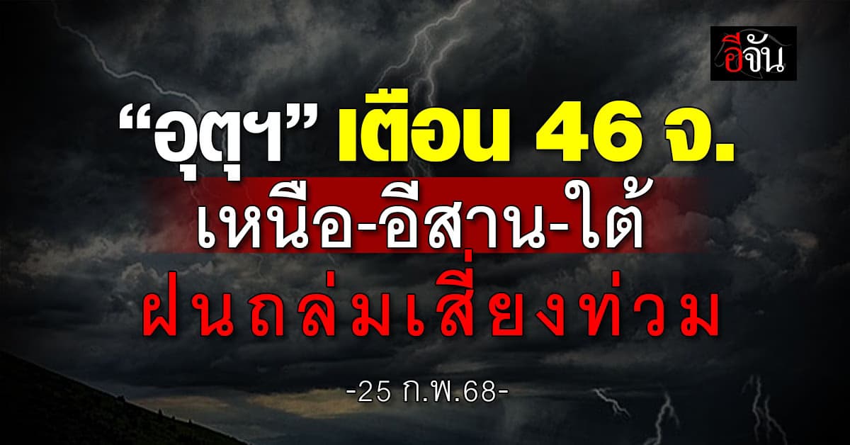 สภาพอากาศวันนี้ (25 ก.พ.68) อุตุฯ ชี้ 46 จ. ฝนถล่ม เสี่ยงท่วม