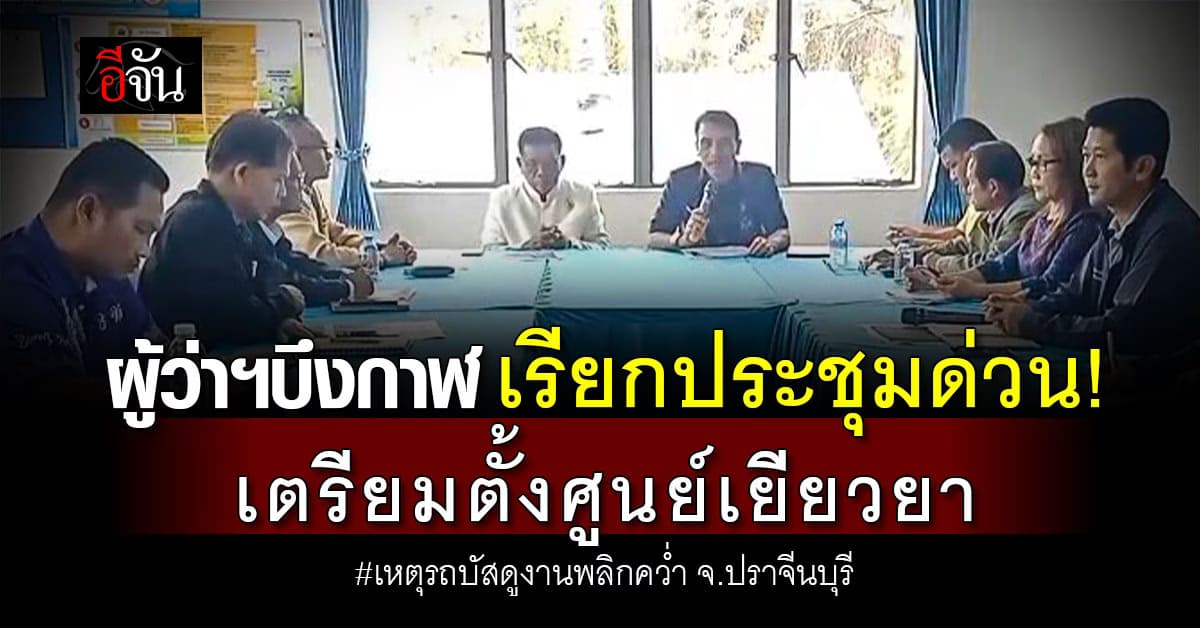 ผู้ว่าฯบึงกาฬ เรียกประชุมด่วน! เตรียมตั้งศูนย์เยียวยา เหตุรถบัสศึกษาดูงานพลิกคว่ำ จ.ปราจีนบุรี 