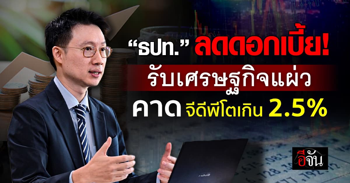 “ธปท.” ลดดอกเบี้ย รับเศรษฐกิจแผ่ว หลังหั่นจีดีพีเหลือ 2.5%